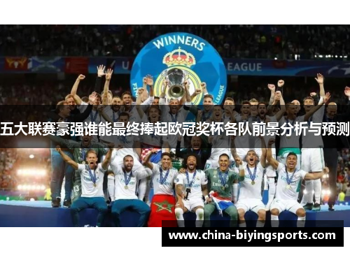 五大联赛豪强谁能最终捧起欧冠奖杯各队前景分析与预测