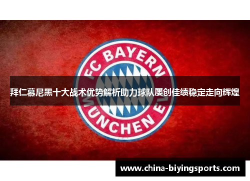 拜仁慕尼黑十大战术优势解析助力球队屡创佳绩稳定走向辉煌