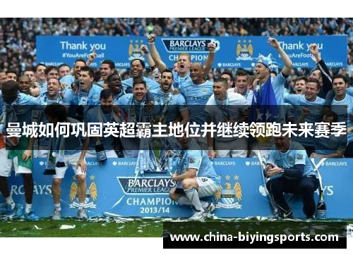 曼城如何巩固英超霸主地位并继续领跑未来赛季