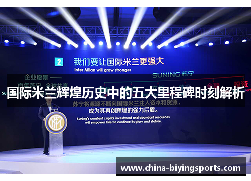 国际米兰辉煌历史中的五大里程碑时刻解析