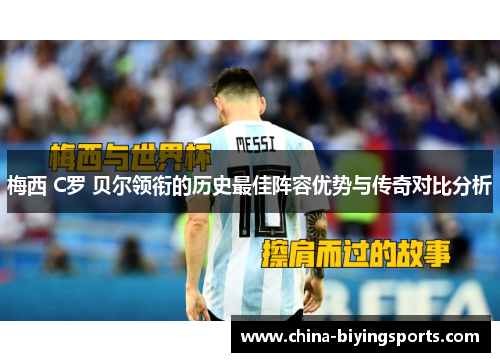梅西 C罗 贝尔领衔的历史最佳阵容优势与传奇对比分析