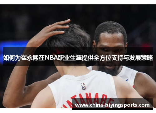 如何为崔永熙在NBA职业生涯提供全方位支持与发展策略