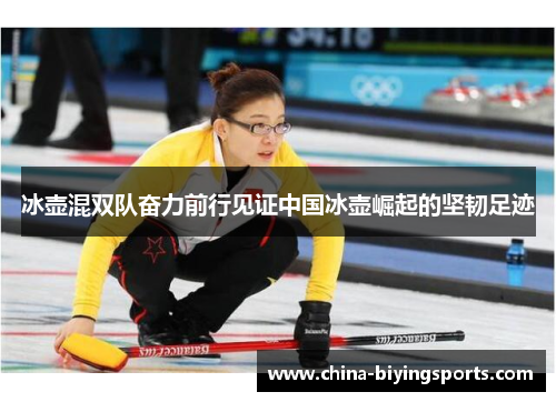 冰壶混双队奋力前行见证中国冰壶崛起的坚韧足迹