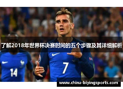 了解2018年世界杯决赛时间的五个步骤及其详细解析