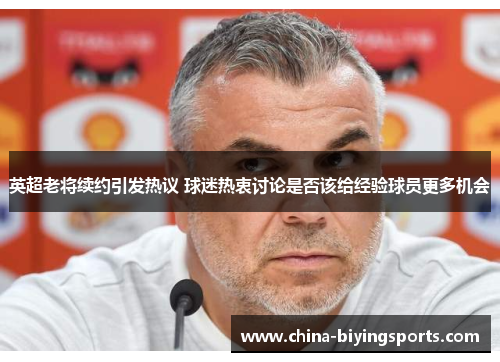 英超老将续约引发热议 球迷热衷讨论是否该给经验球员更多机会
