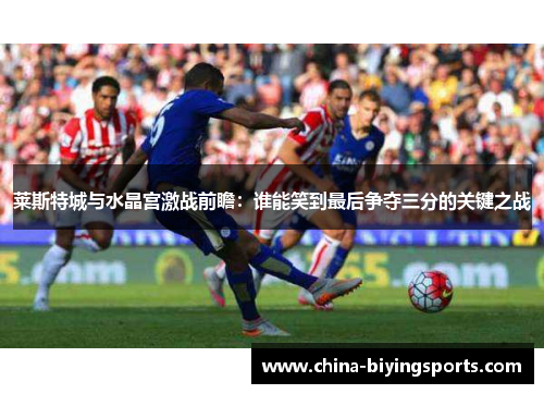 莱斯特城与水晶宫激战前瞻：谁能笑到最后争夺三分的关键之战