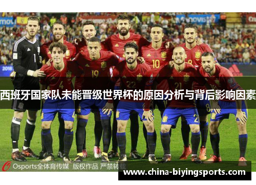西班牙国家队未能晋级世界杯的原因分析与背后影响因素