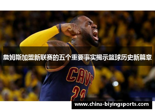詹姆斯加盟新联赛的五个重要事实揭示篮球历史新篇章
