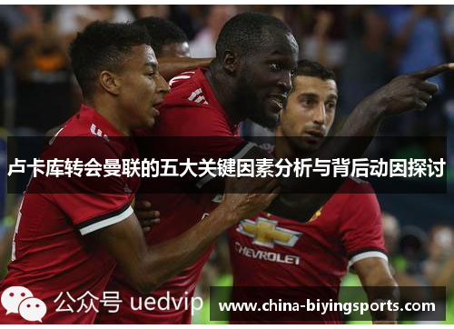 卢卡库转会曼联的五大关键因素分析与背后动因探讨