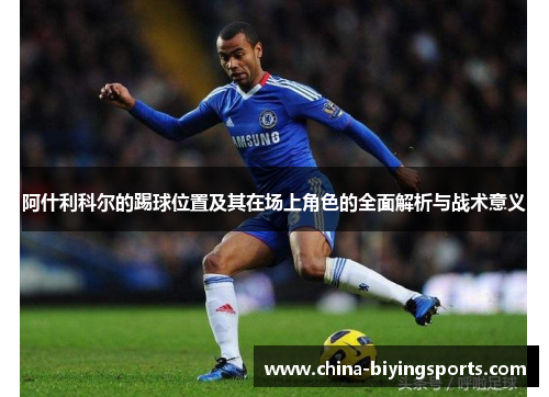 阿什利科尔的踢球位置及其在场上角色的全面解析与战术意义