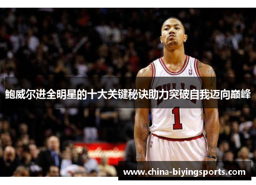 鲍威尔进全明星的十大关键秘诀助力突破自我迈向巅峰