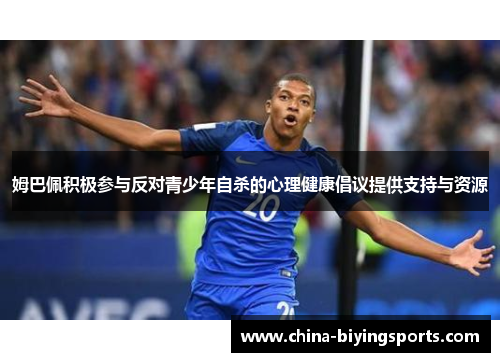 姆巴佩积极参与反对青少年自杀的心理健康倡议提供支持与资源